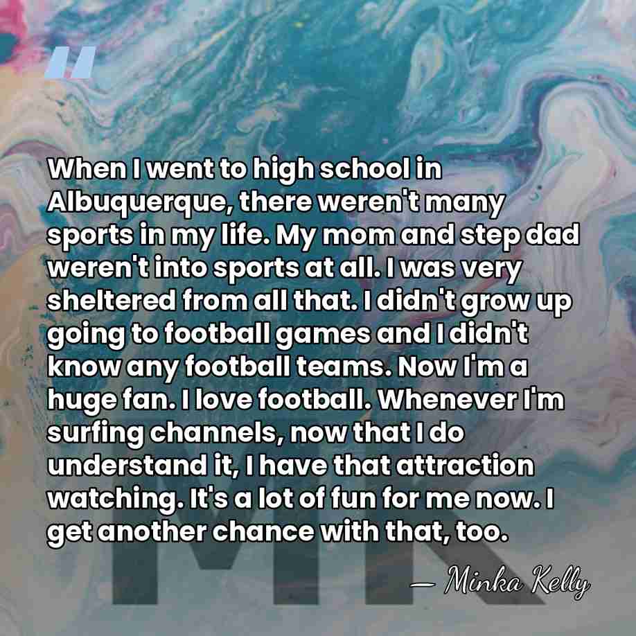 When I went to high school in Albuquerque, there weren't many sports&hellip; - Minka Kelly
