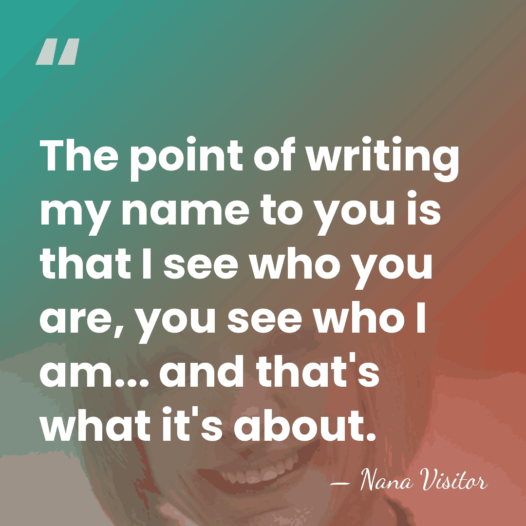 The point of writing my name to you is that I see&hellip; - Nana Visitor