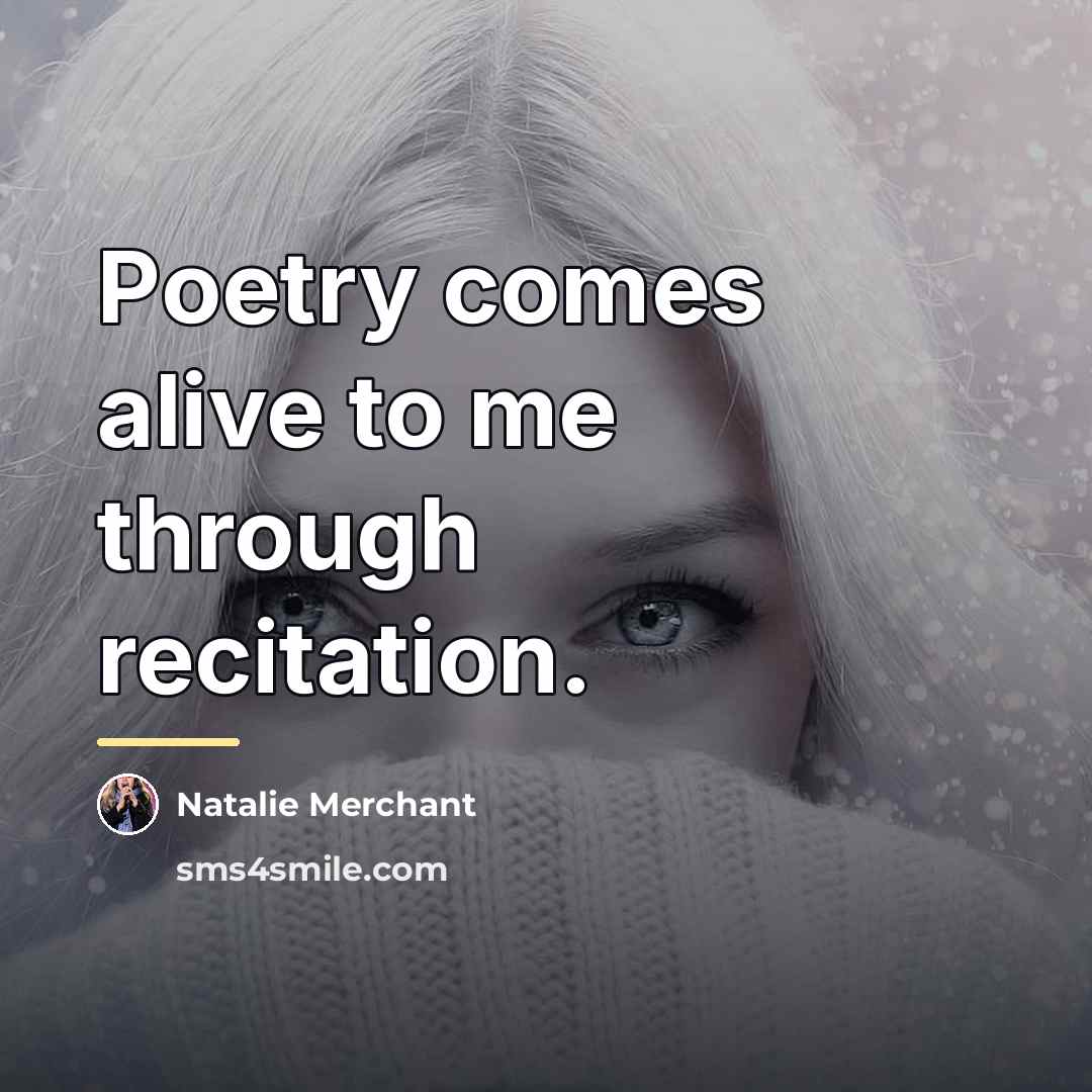 “Poetry comes alive to me through recitation.…” quote by Natalie Merchant