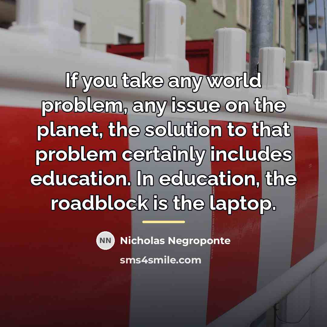“If you take any world problem, any issue on the…” quote by Nicholas Negroponte
