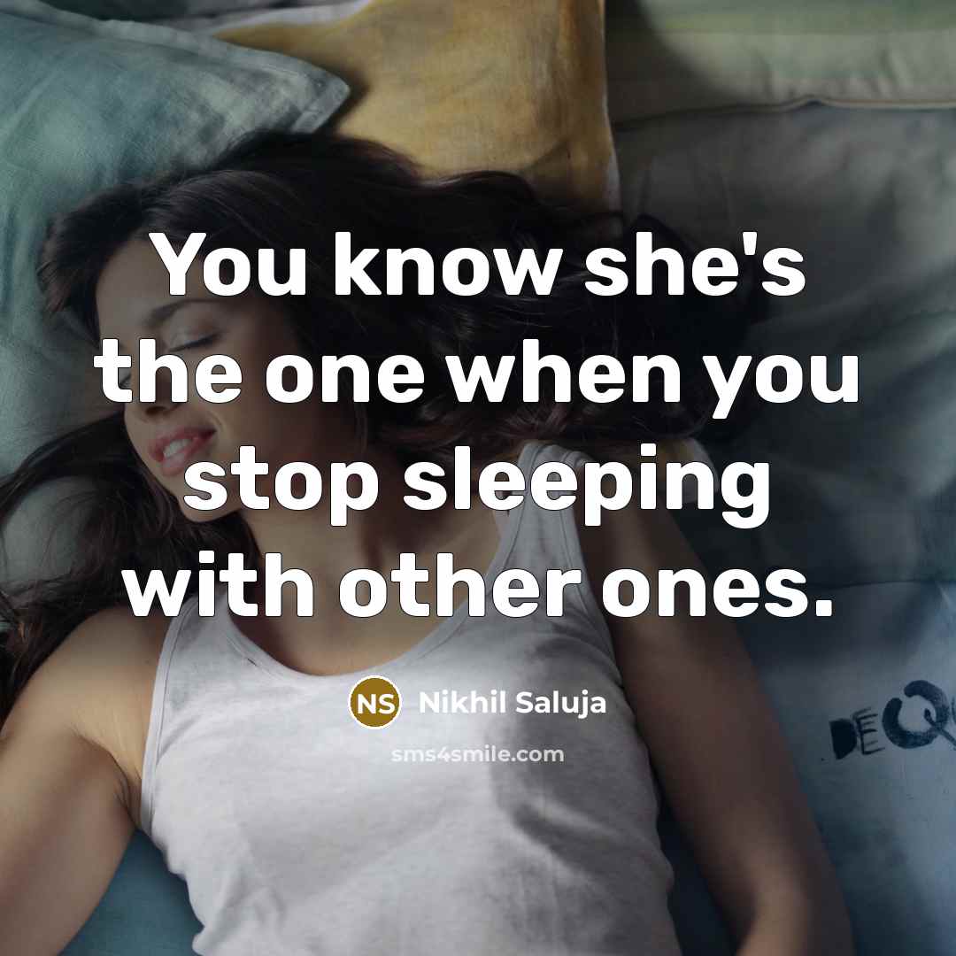 “You know she's the one when you stop sleeping with other ones.” quote by Nikhil Saluja