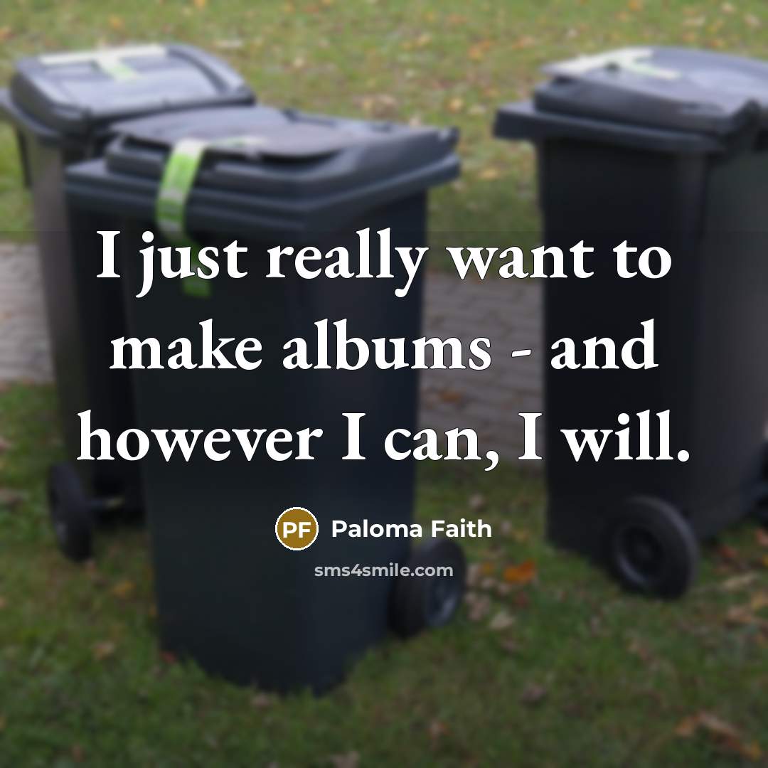 “I just really want to make albums - and however…” quote by Paloma Faith