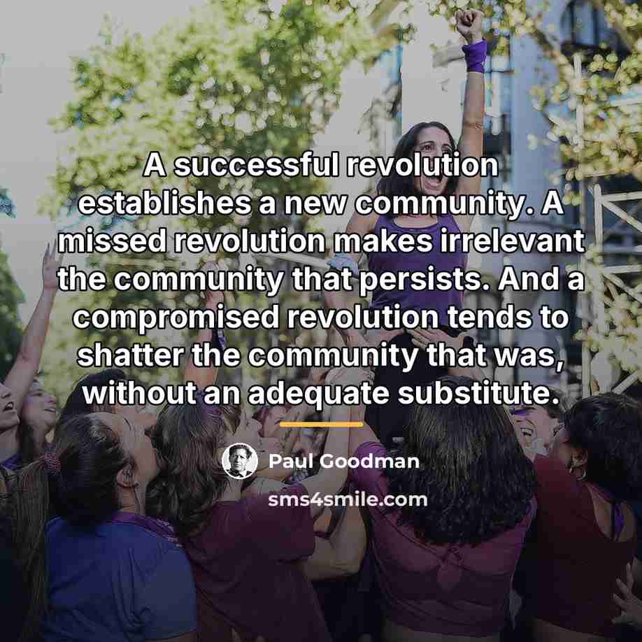 “A successful revolution establishes a new community. A missed revolution…” quote by Paul Goodman