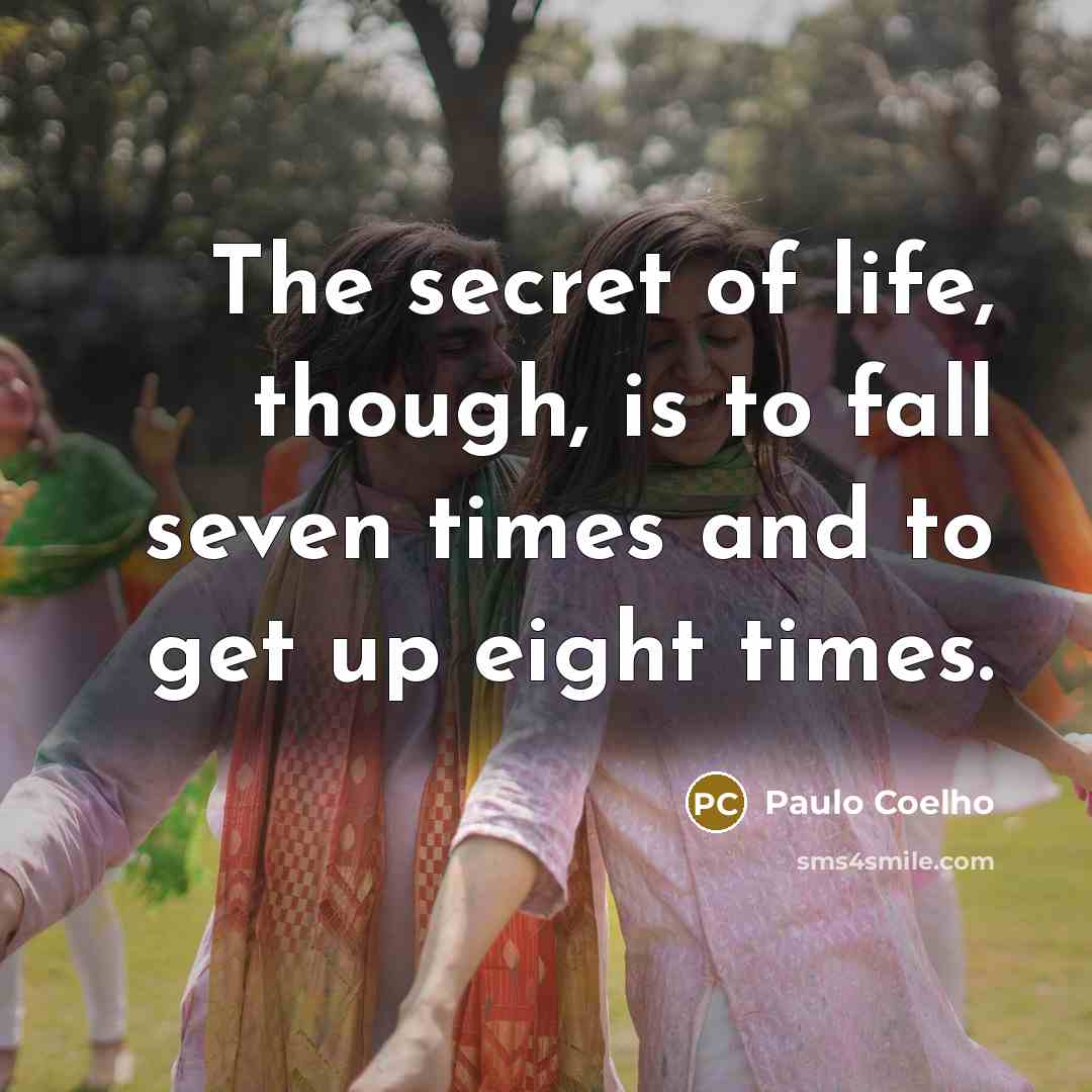 “The secret of life, though, is to fall seven times…” quote by Paulo Coelho