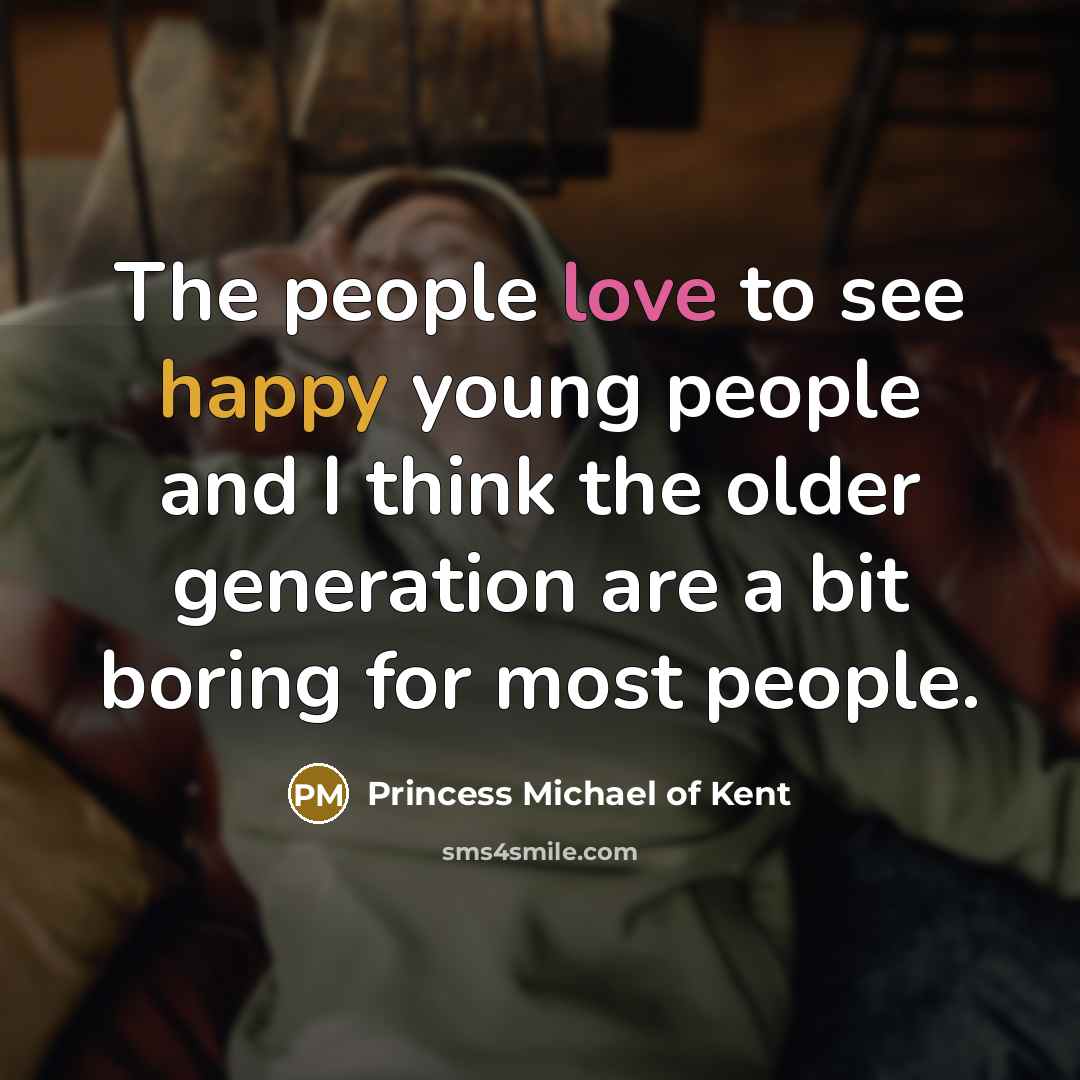 “The people love to see happy young people and I…” quote by Princess Michael of Kent