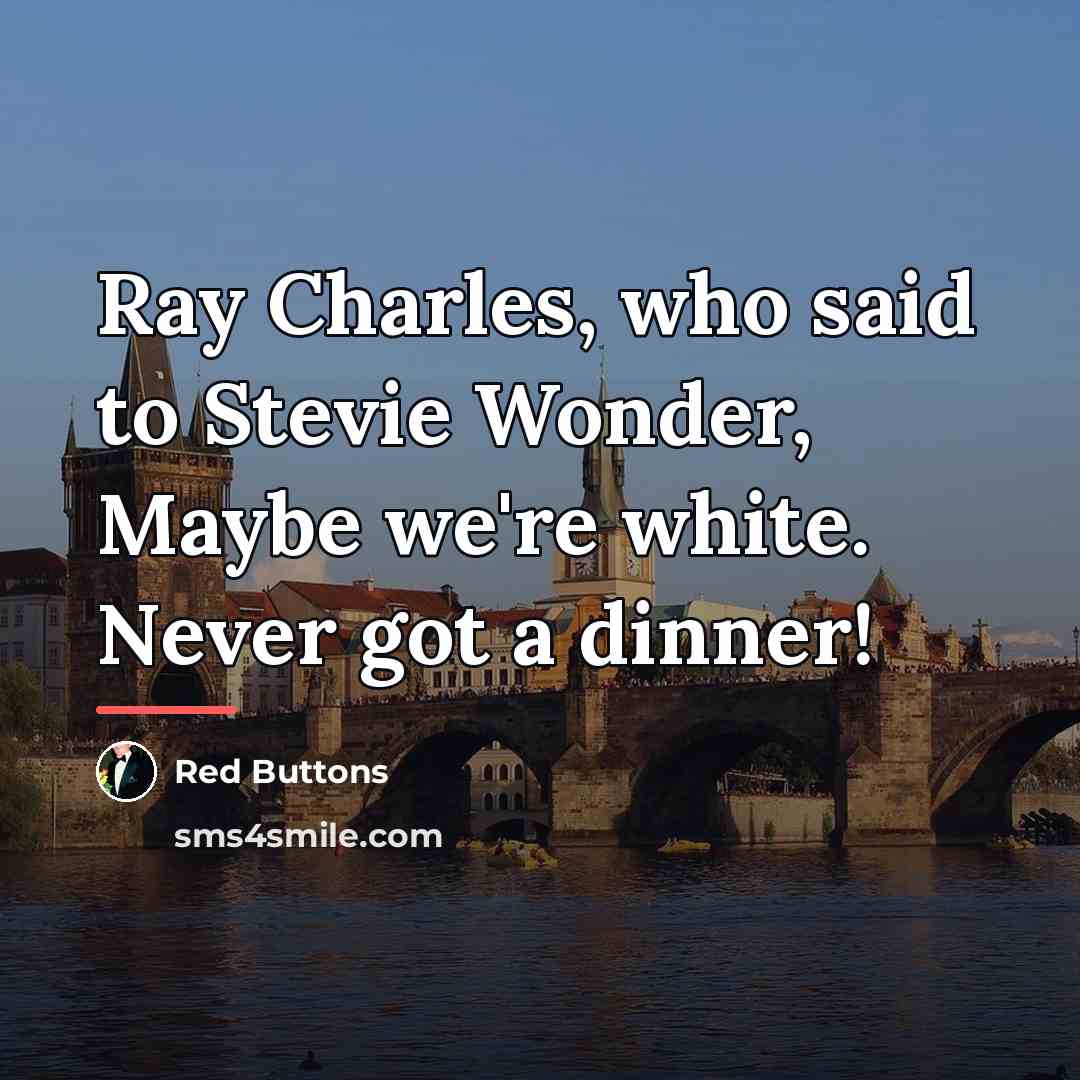 “Ray Charles, who said to Stevie Wonder, Maybe we're white.…” quote by Red Buttons