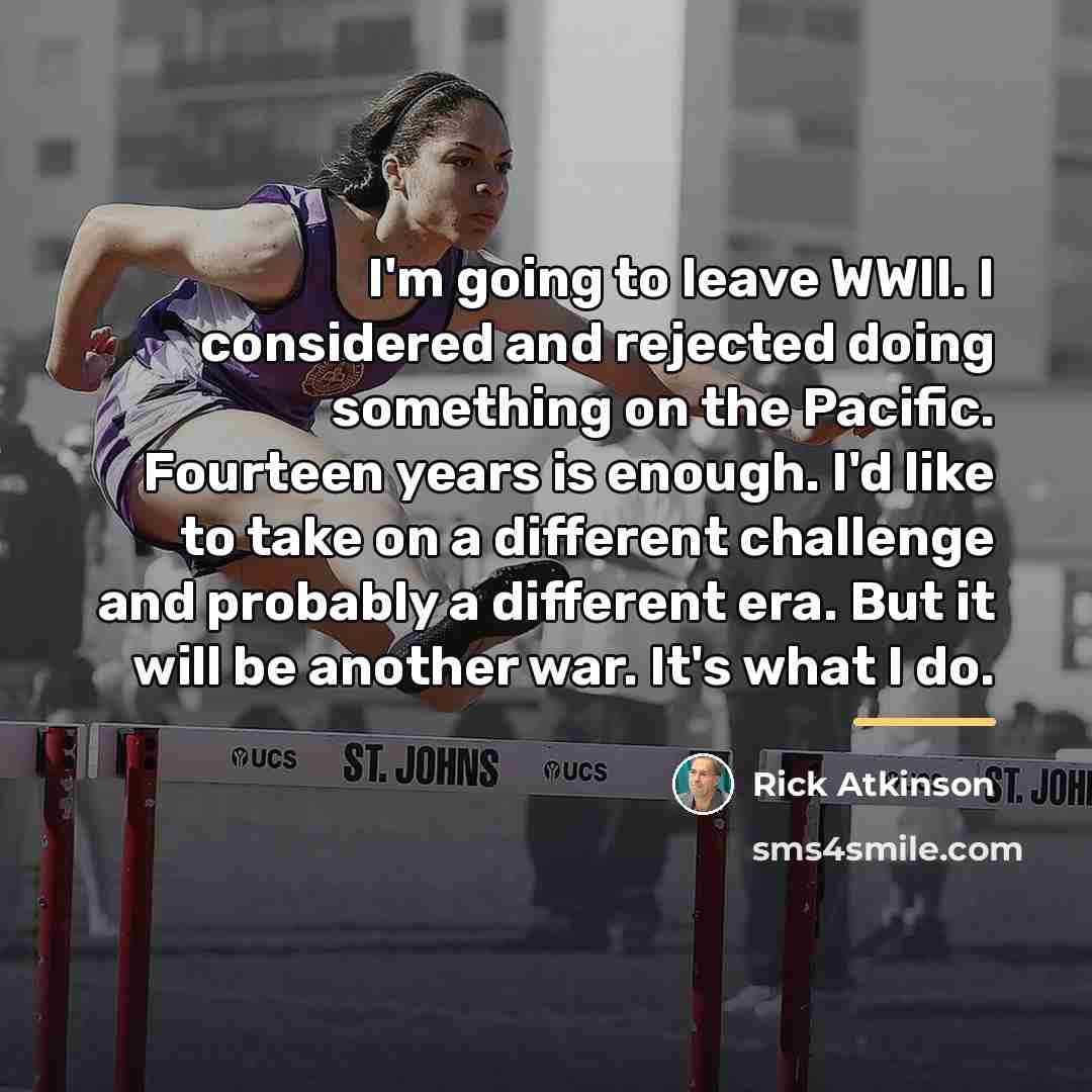 “I'm going to leave WWII. I considered and rejected doing…” quote by Rick Atkinson
