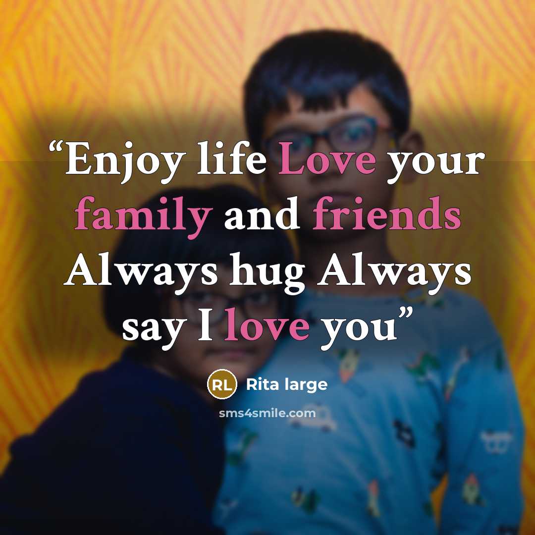 “Enjoy life Love your family and friends Always hug Always say I love you” quote by Rita large
