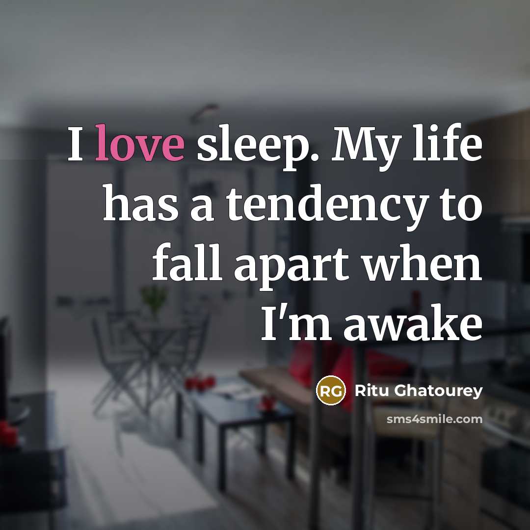“I love sleep. My life has a tendency to fall apart when I'm awake” quote by Ritu Ghatourey