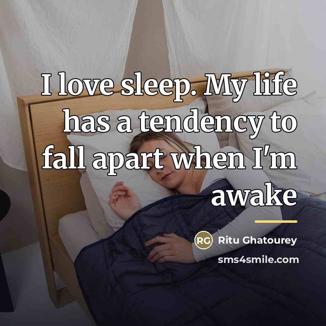 “I love sleep. My life has a tendency to fall…” quote by Ritu Ghatourey