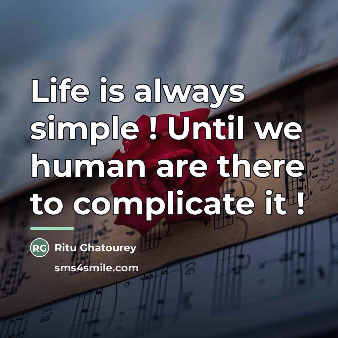 “Life is always simple ! Until we human are there…” quote by Ritu Ghatourey