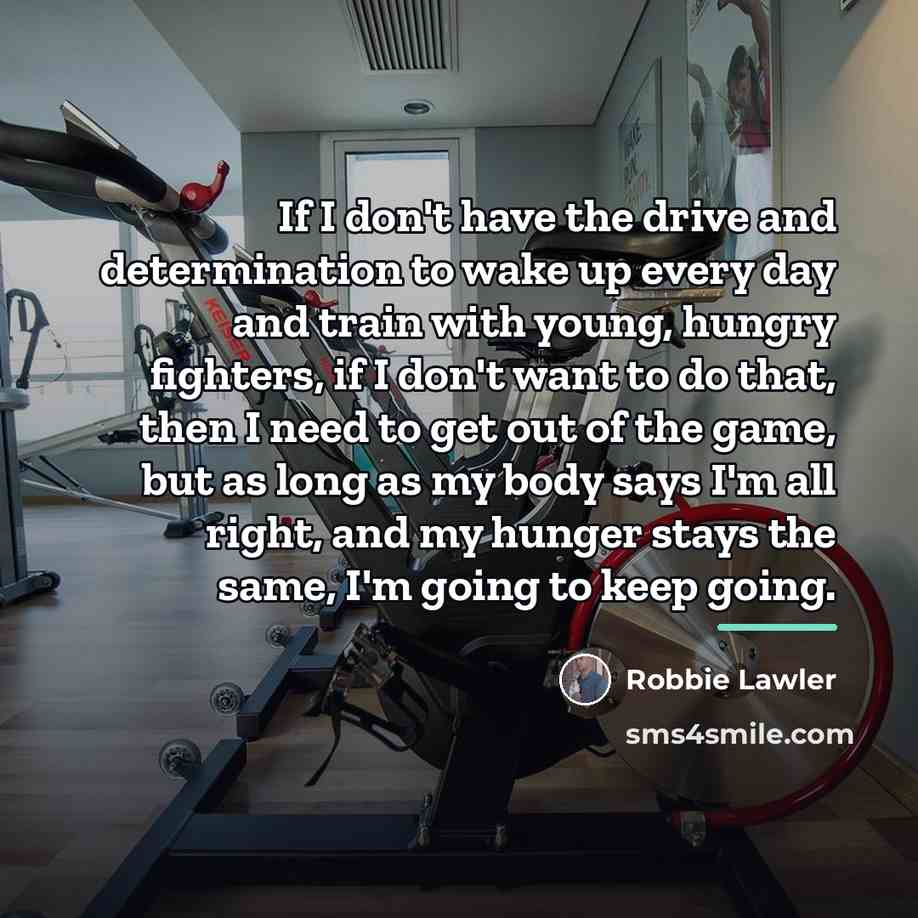 “If I don't have the drive and determination to wake…” quote by Robbie Lawler