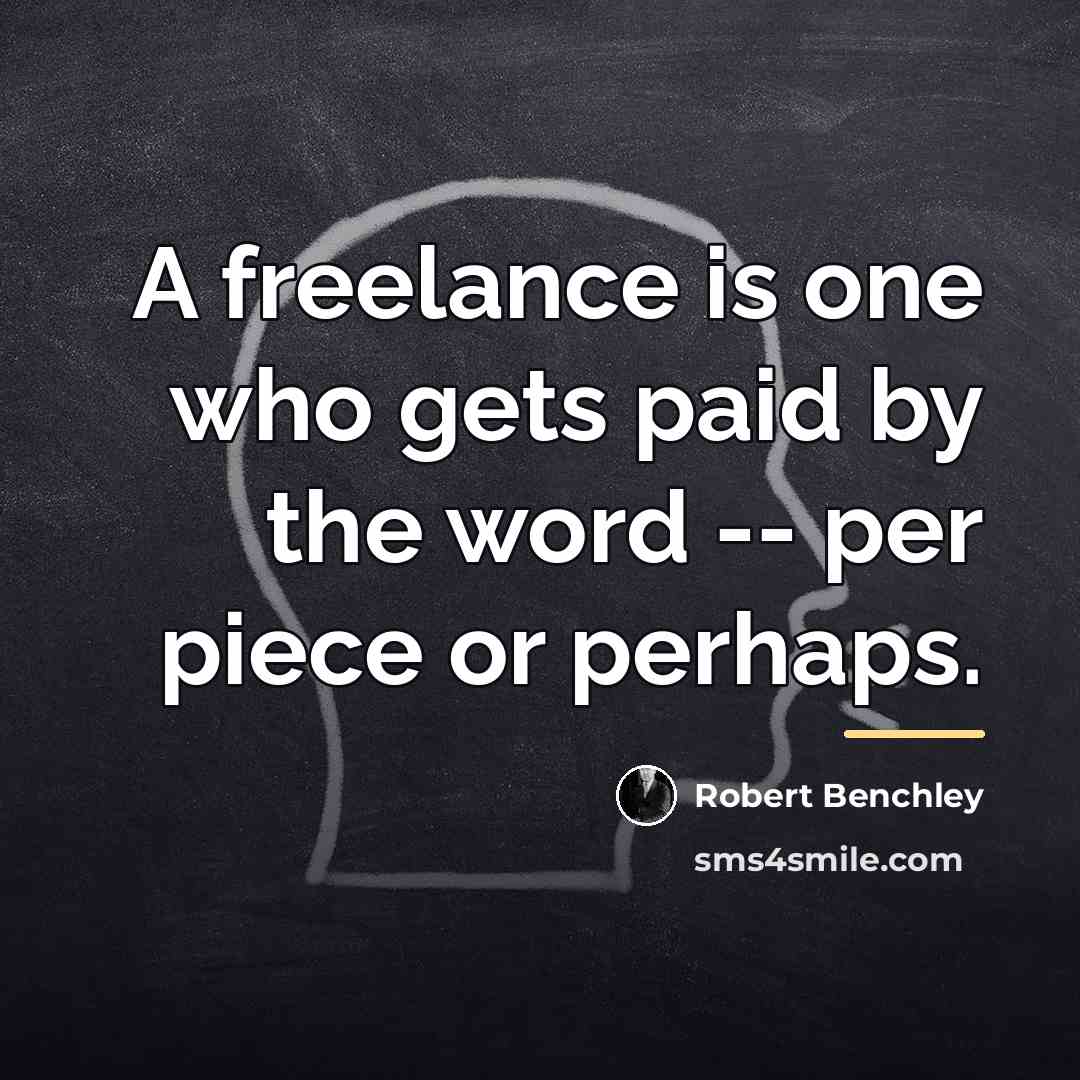 “A freelance is one who gets paid by the word…” quote by Robert Benchley
