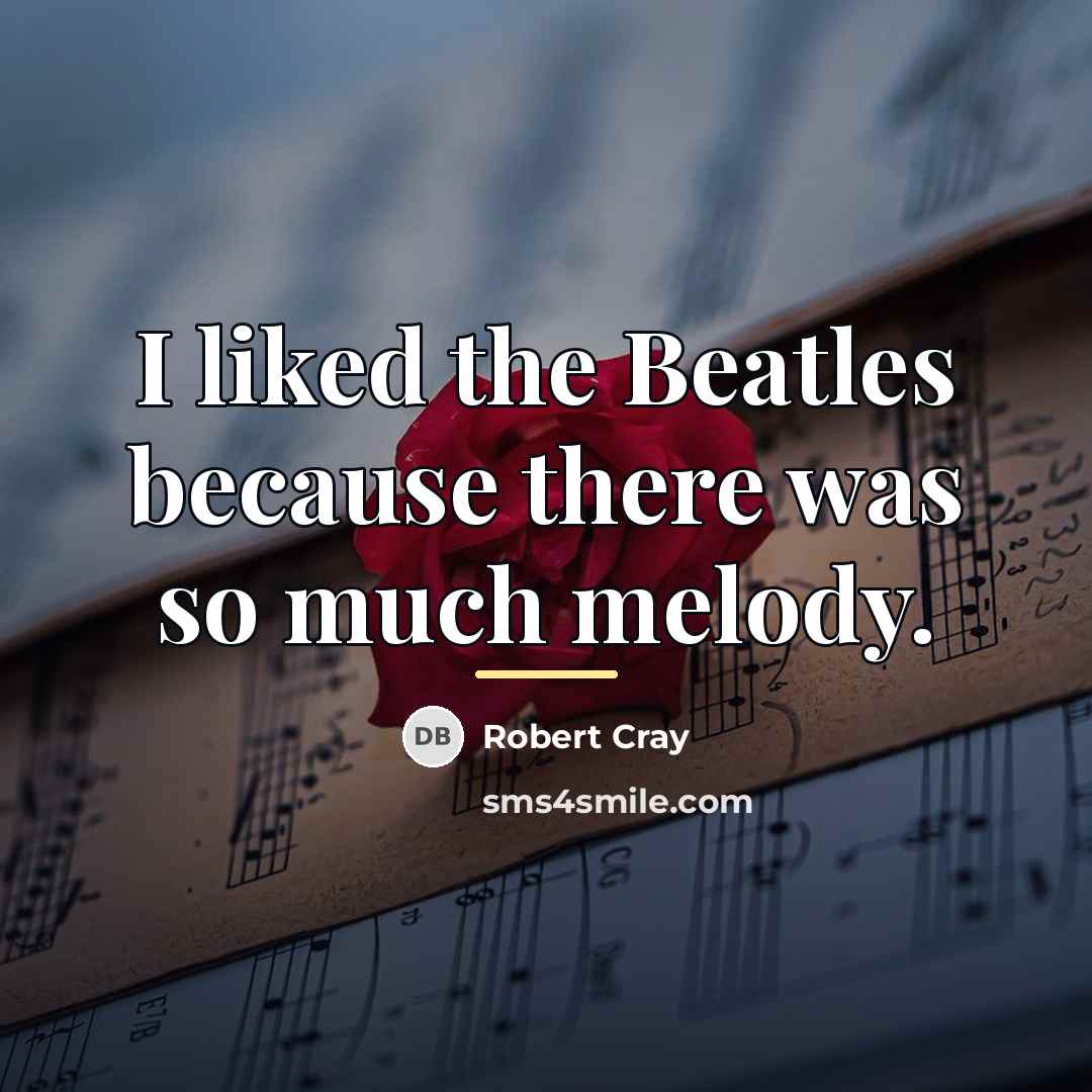 “I liked the Beatles because there was so much melody.…” quote by Robert Cray