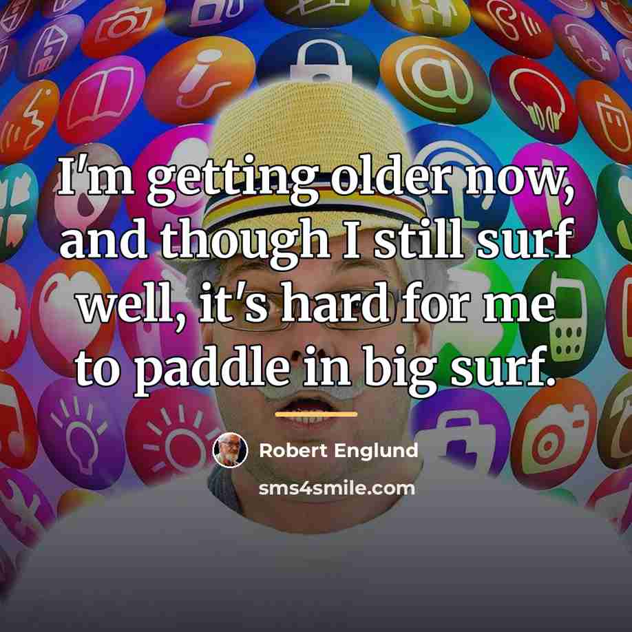 “I'm getting older now, and though I still surf well,…” quote by Robert Englund