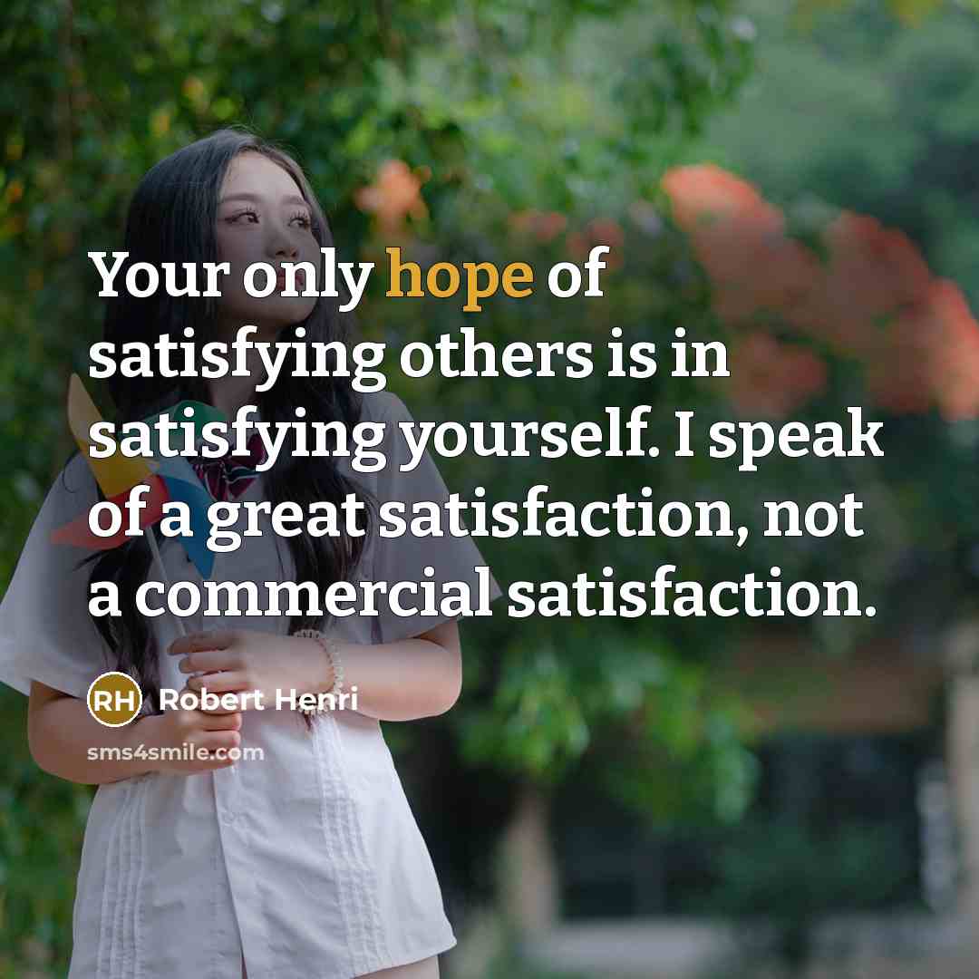“Your only hope of satisfying others is in satisfying yourself.…” quote by Robert Henri