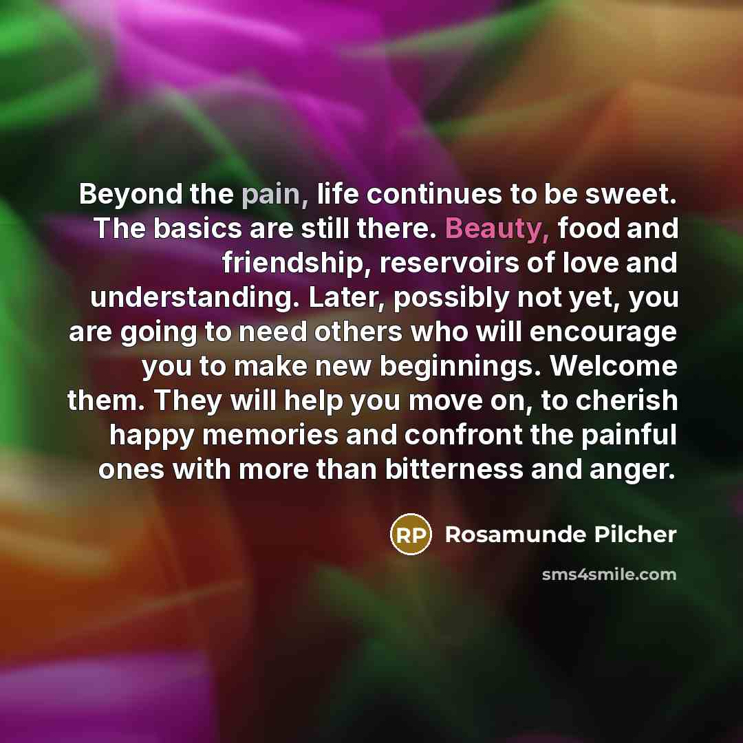 “Beyond the pain, life continues to be sweet. The basics…” quote by Rosamunde Pilcher