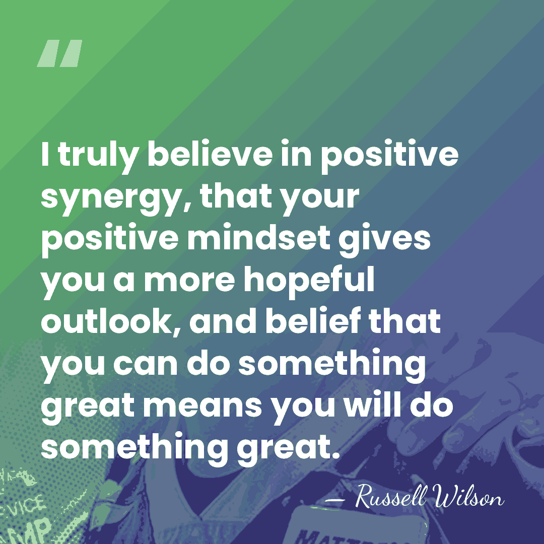I truly believe in positive synergy, that your positive mindset gives you&hellip; - Russell Wilson