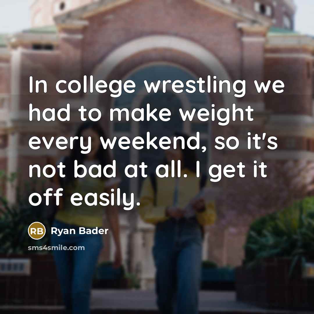 “In college wrestling we had to make weight every weekend,…” quote by Ryan Bader