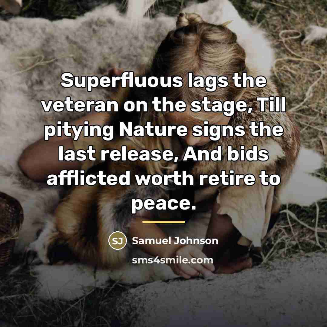 “Superfluous lags the veteran on the stage, Till pitying Nature…” quote by Samuel Johnson
