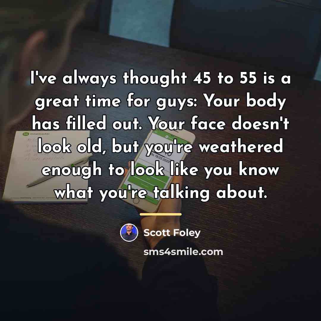 “I've always thought 45 to 55 is a great time…” quote by Scott Foley