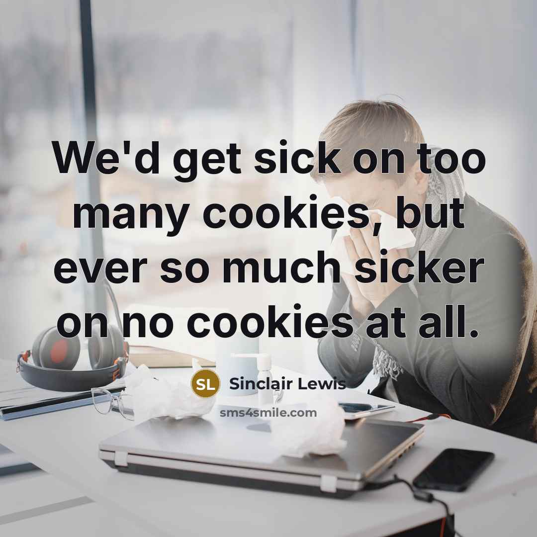 “We'd get sick on too many cookies, but ever so…” quote by Sinclair Lewis