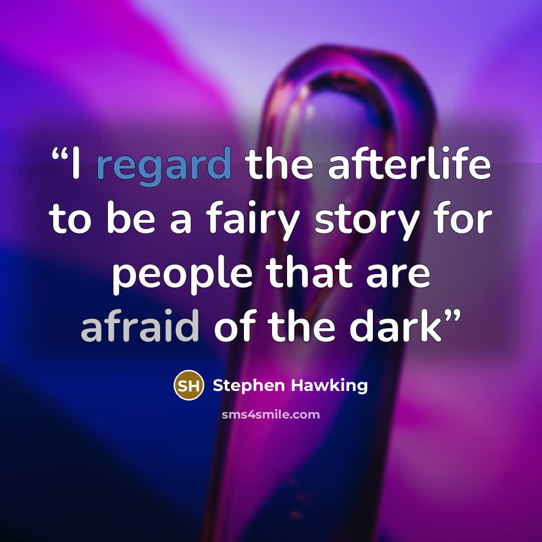 “I regard the afterlife to be a fairy story for people that are afraid of the dark” quote by Stephen Hawking