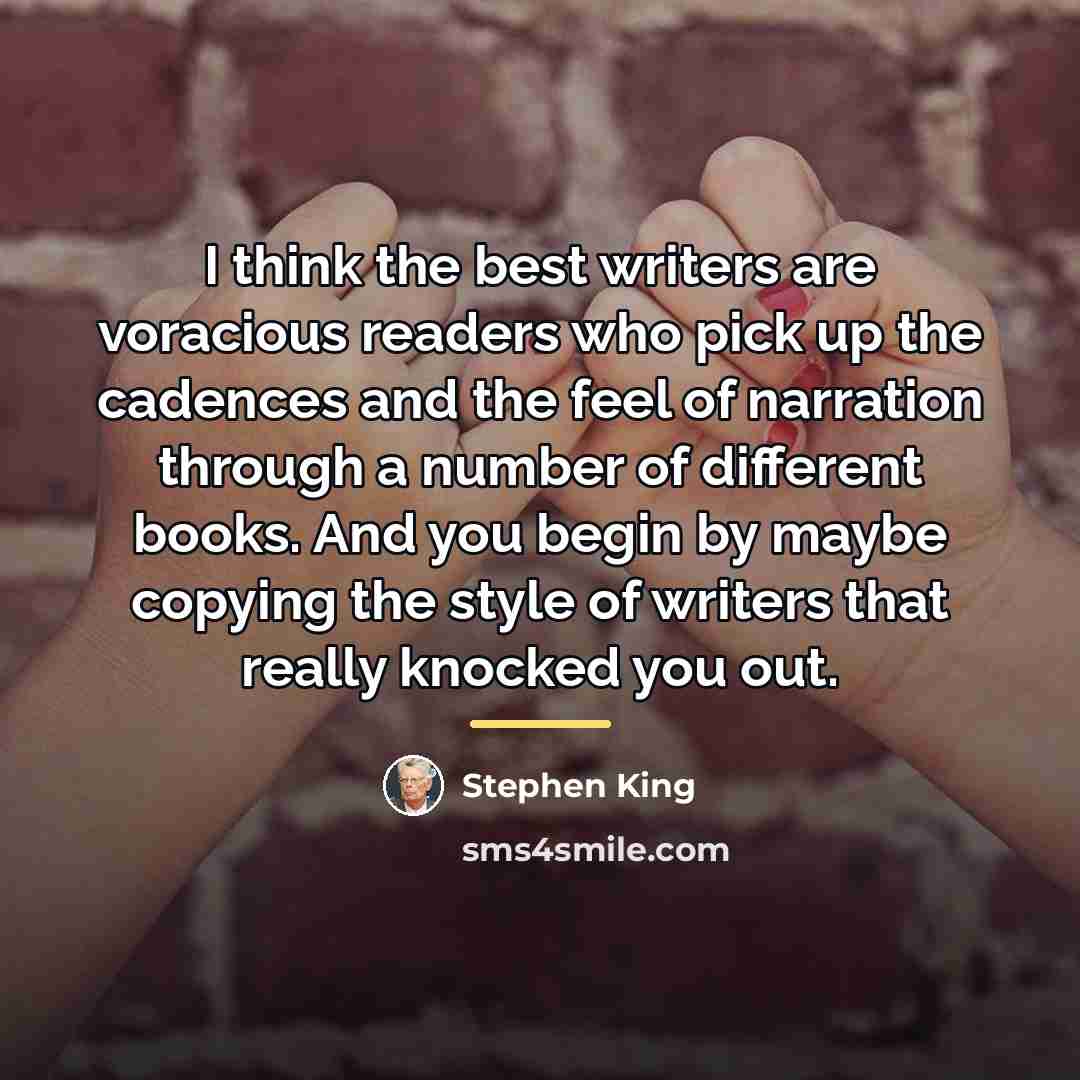 “I think the best writers are voracious readers who pick…” quote by Stephen King