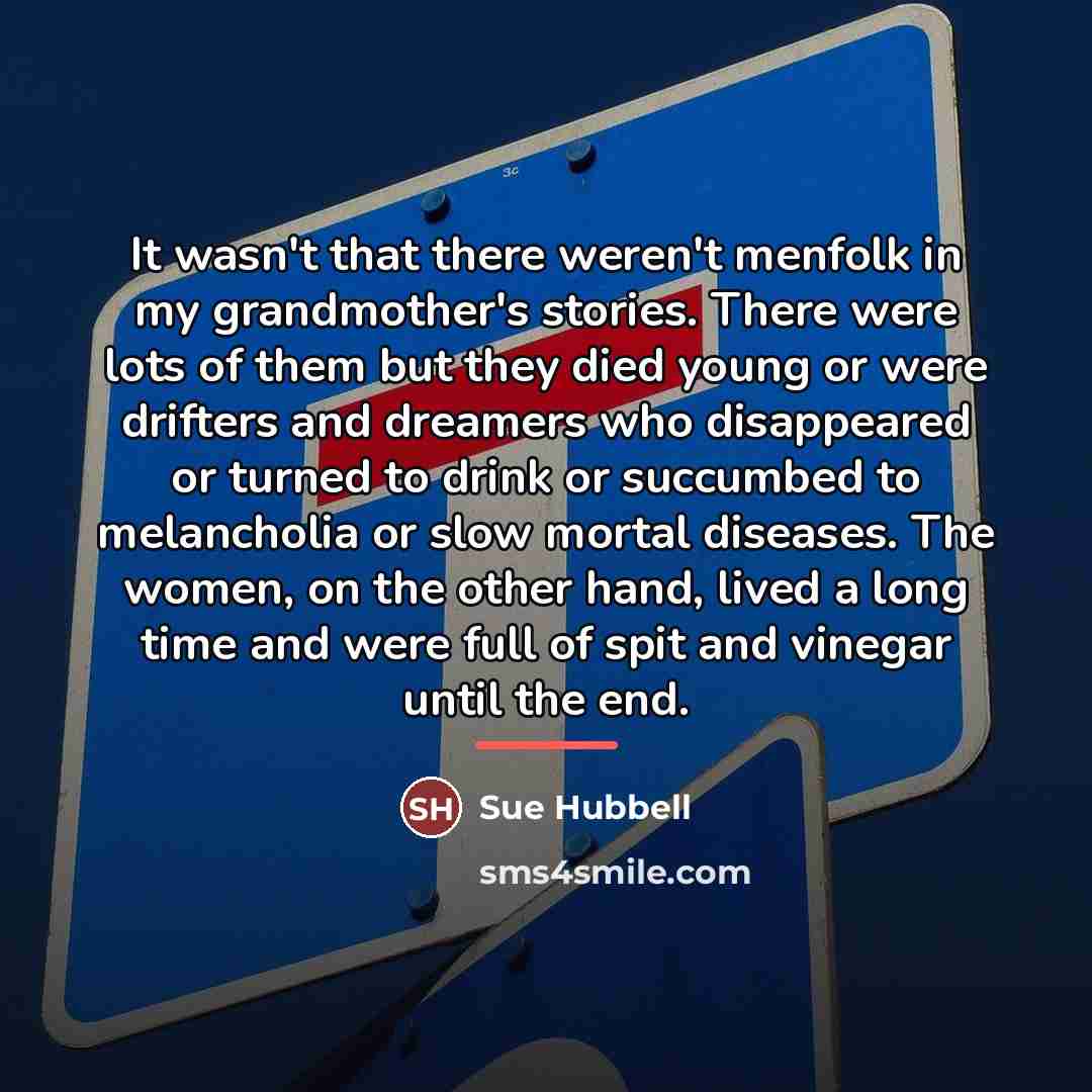 “It wasn't that there weren't menfolk in my grandmother's stories.…” quote by Sue Hubbell