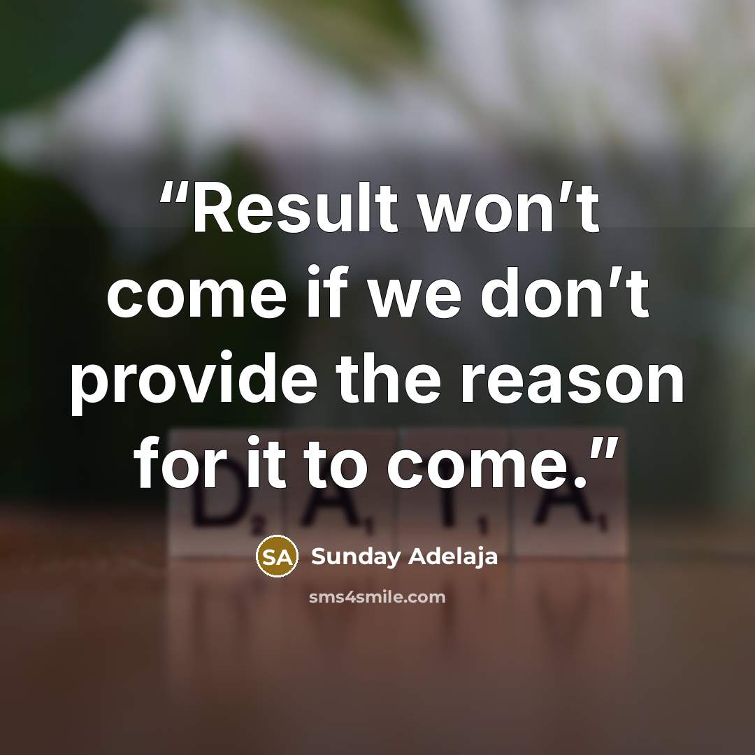 “Result won’t come if we don’t provide the reason for it to come.” quote by Sunday Adelaja