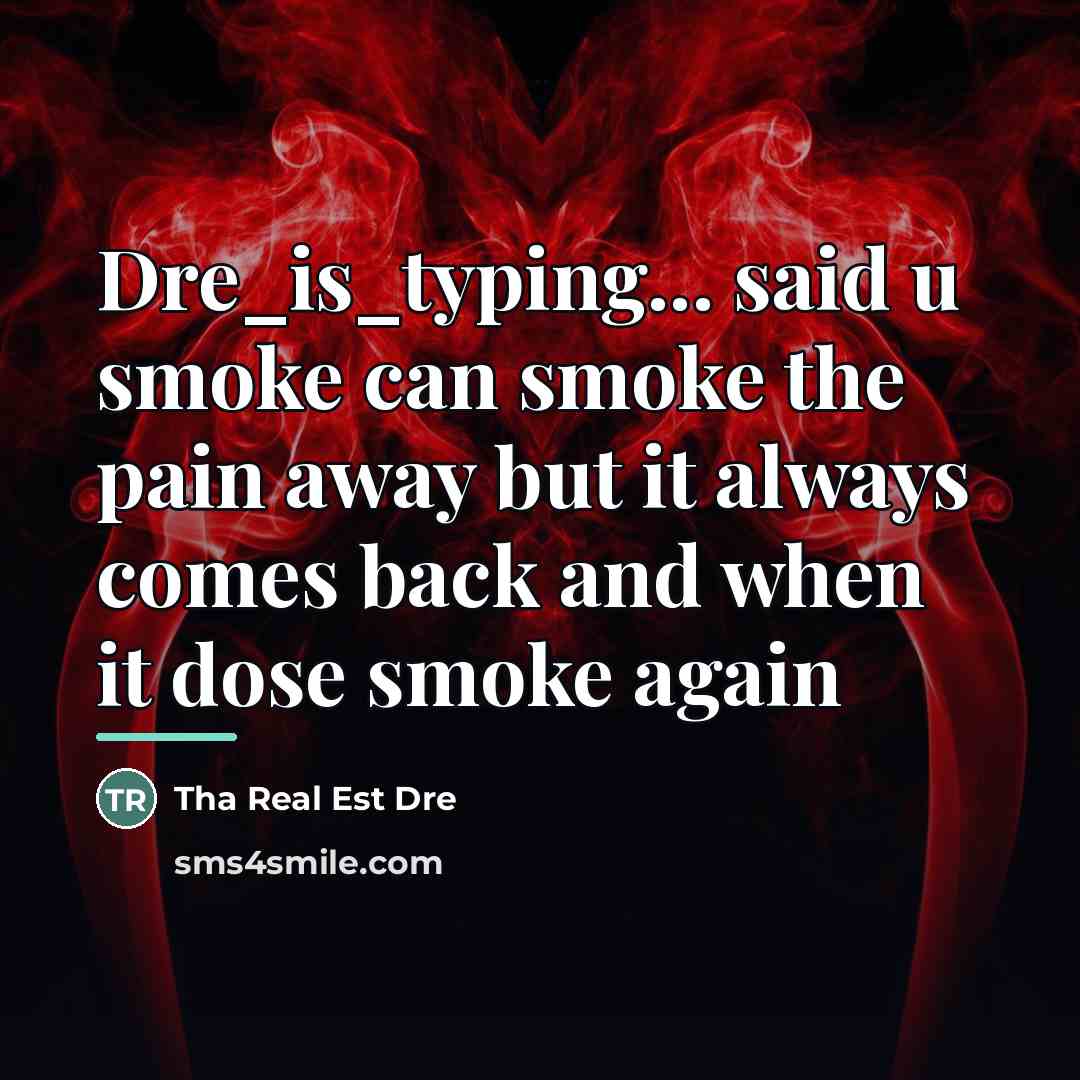 “Dre_is_typing... said u smoke can smoke the pain away but…” quote by Tha Real Est Dre