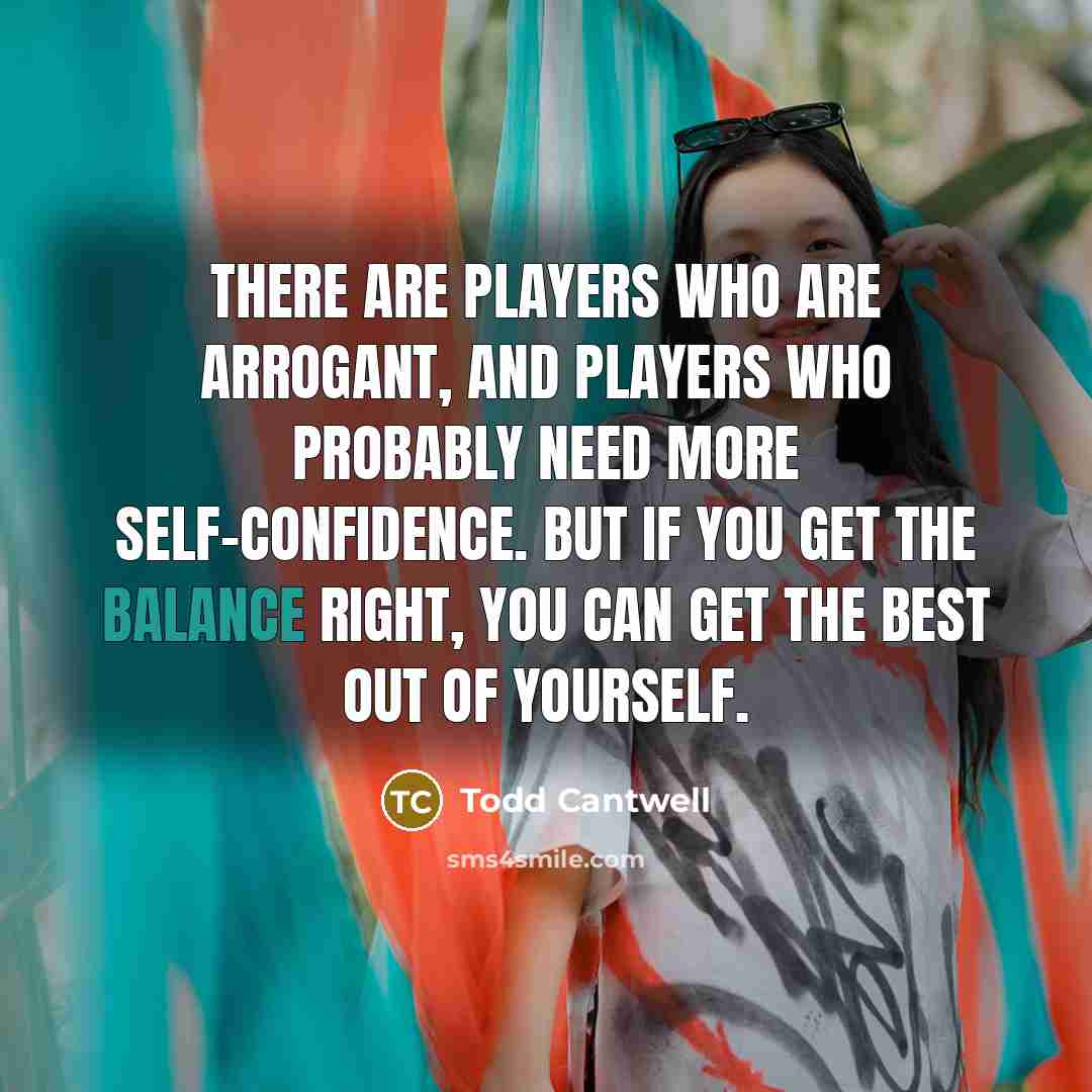 “There are players who are arrogant, and players who probably…” quote by Todd Cantwell