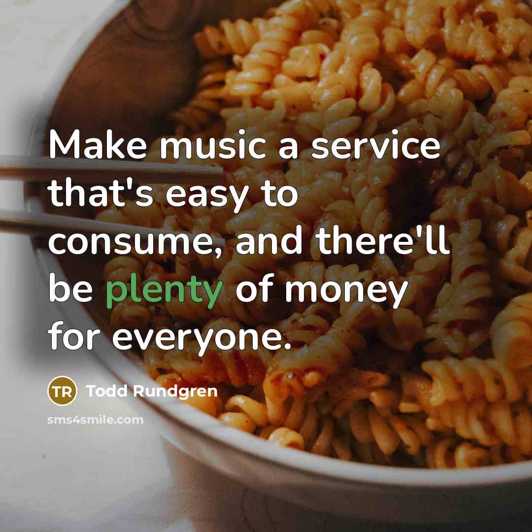 “Make music a service that's easy to consume, and there'll…” quote by Todd Rundgren