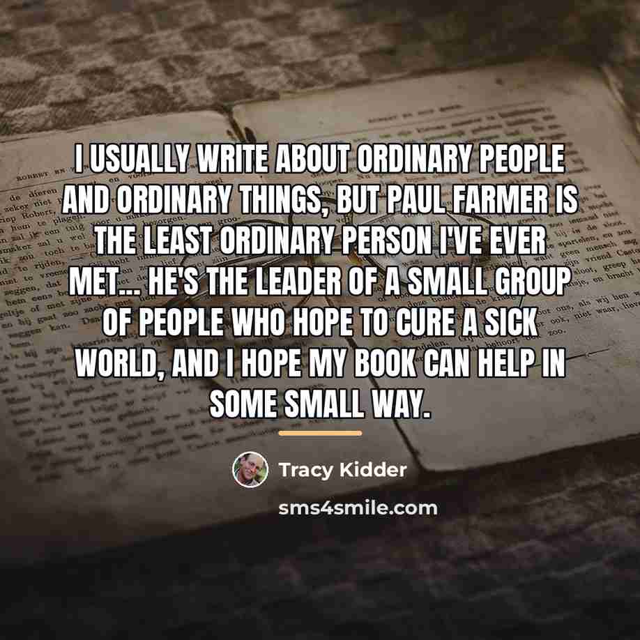 “I usually write about ordinary people and ordinary things, but…” quote by Tracy Kidder