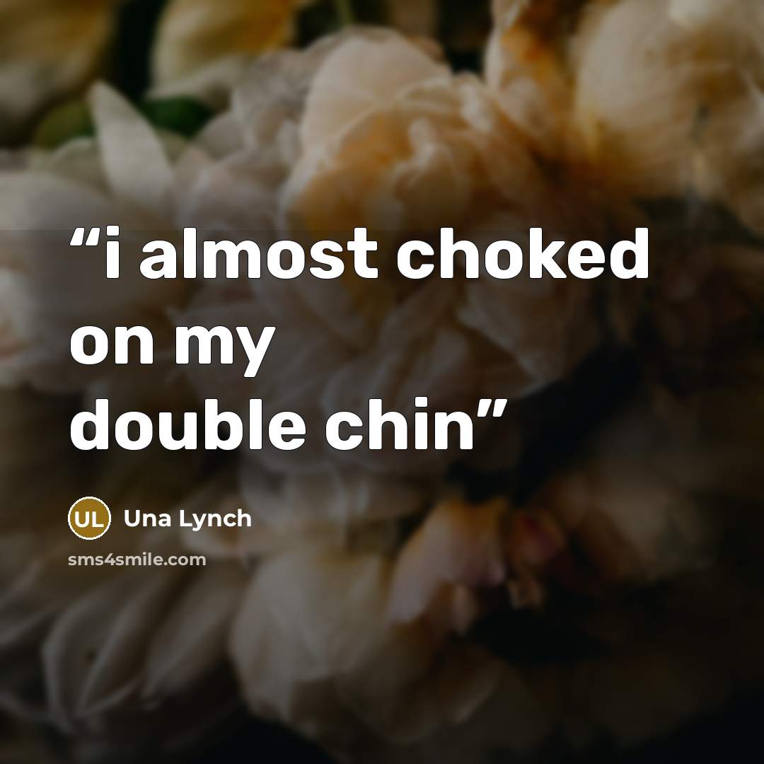 “i almost choked on my double chin” quote by Una Lynch