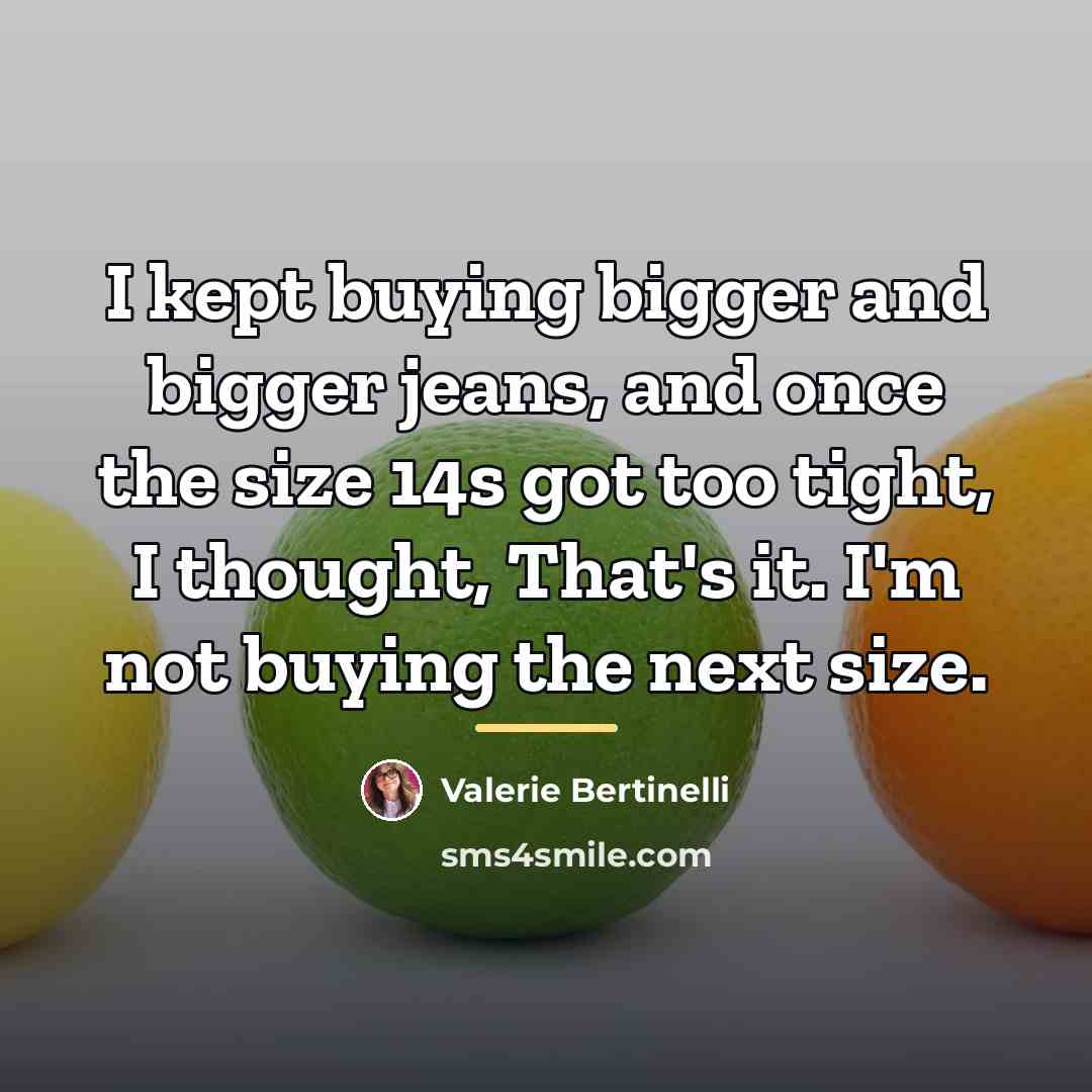 “I kept buying bigger and bigger jeans, and once the…” quote by Valerie Bertinelli