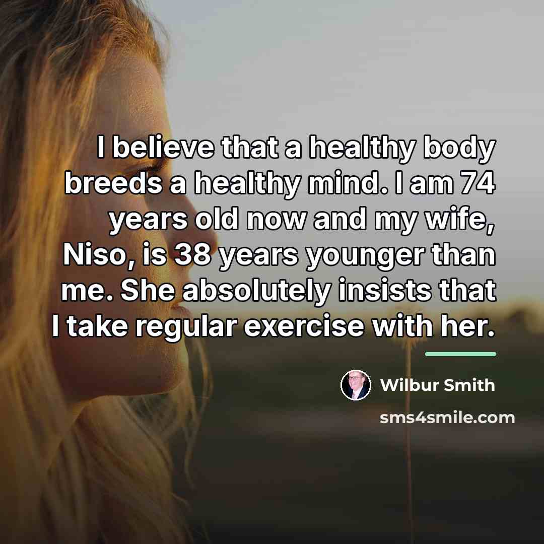 “I believe that a healthy body breeds a healthy mind.…” quote by Wilbur Smith