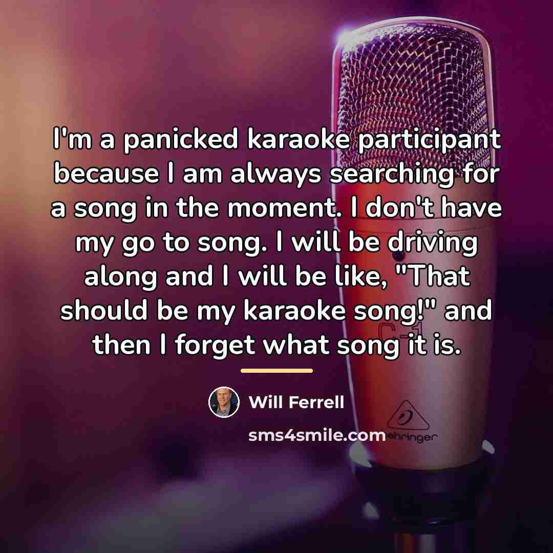 “I'm a panicked karaoke participant because I am always searching…” quote by Will Ferrell