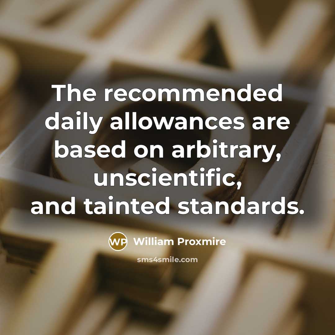 “The recommended daily allowances are based on arbitrary, unscientific, and…” quote by William Proxmire