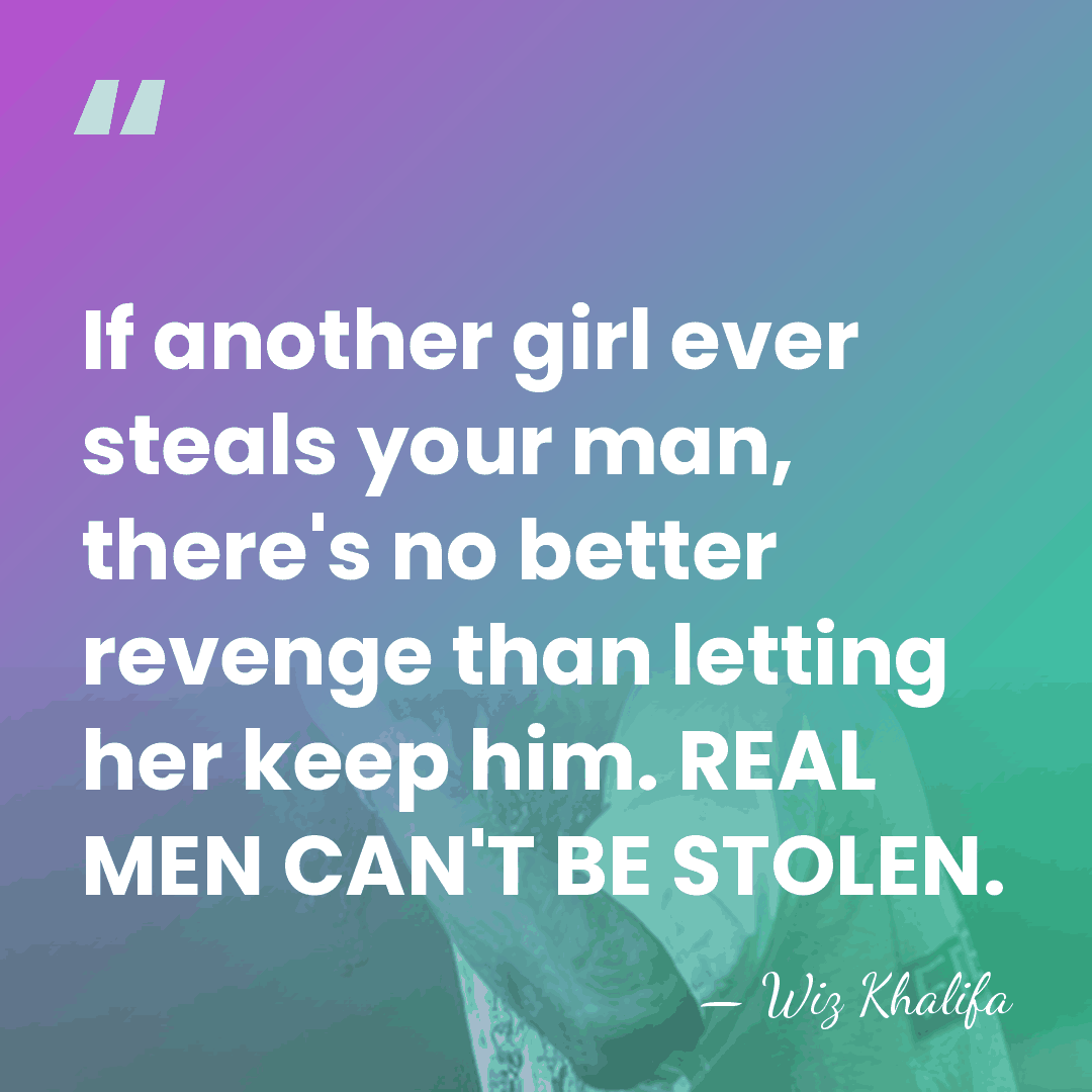 If another girl ever steals your man, there's no better revenge than&hellip; - Wiz Khalifa