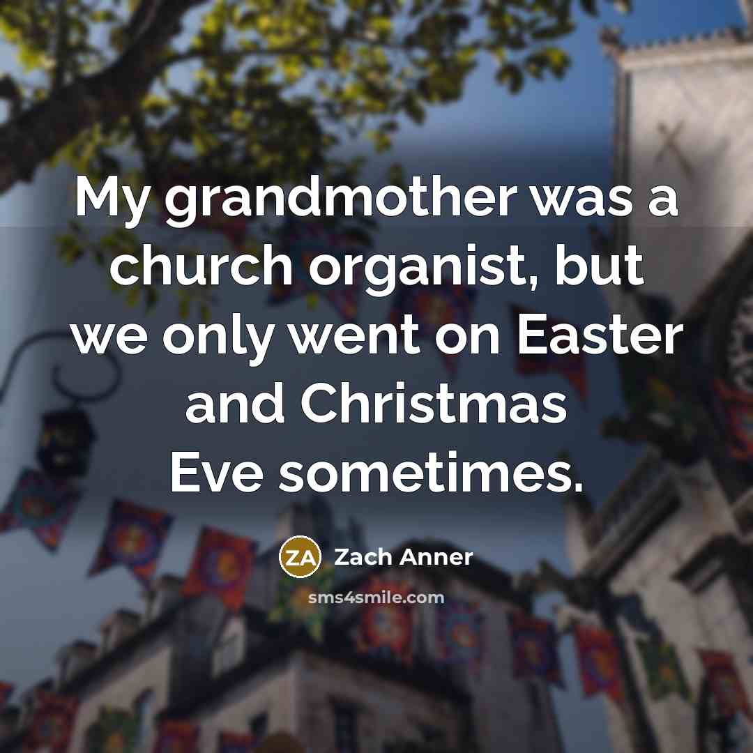 “My grandmother was a church organist, but we only went…” quote by Zach Anner