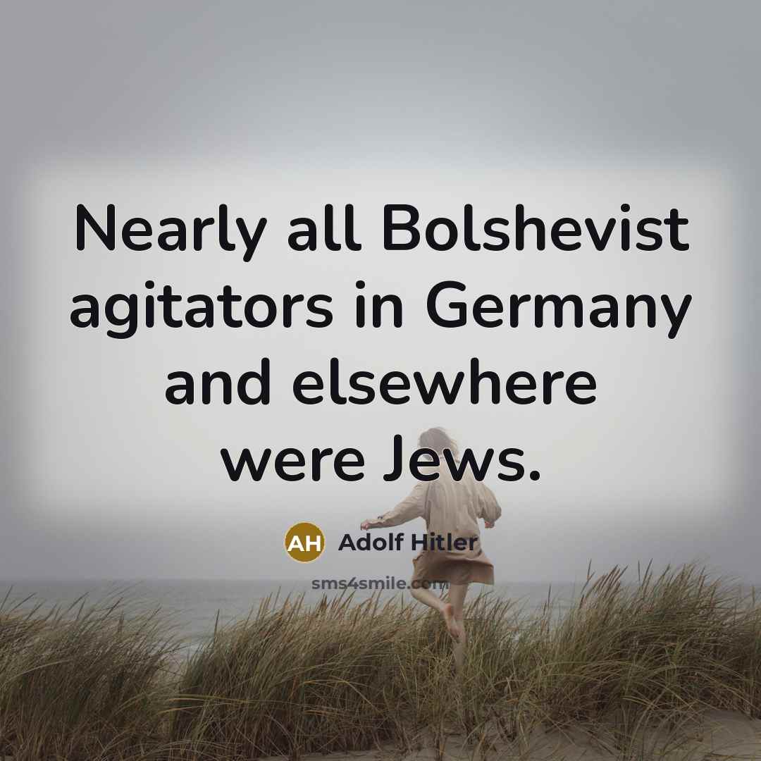 “Nearly all Bolshevist agitators in Germany and elsewhere were Jews.…” quote by Adolf Hitler
