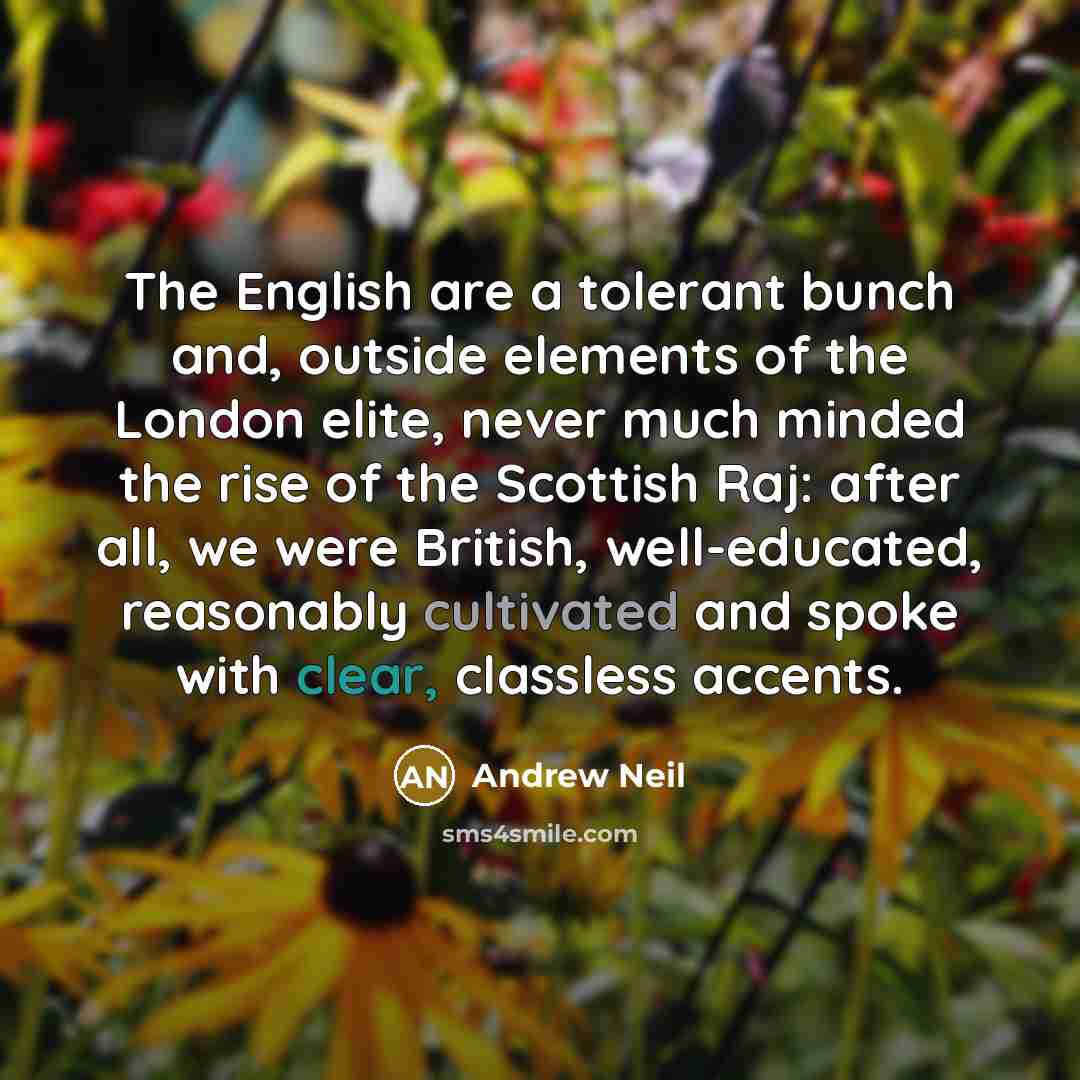 “The English are a tolerant bunch and, outside elements of…” quote by Andrew Neil