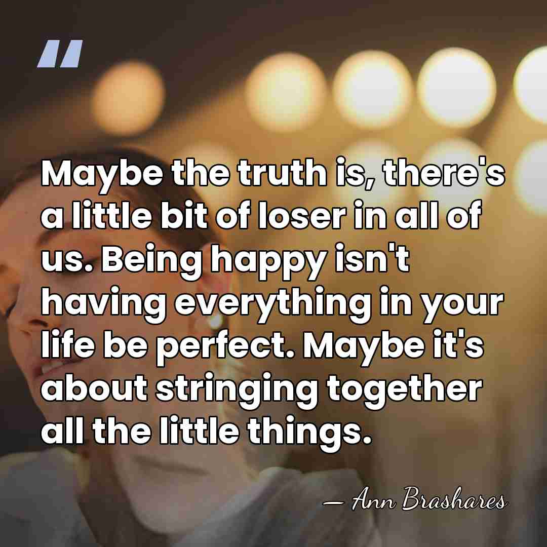 Maybe the truth is, there's a little bit of loser in all&hellip; - Ann Brashares