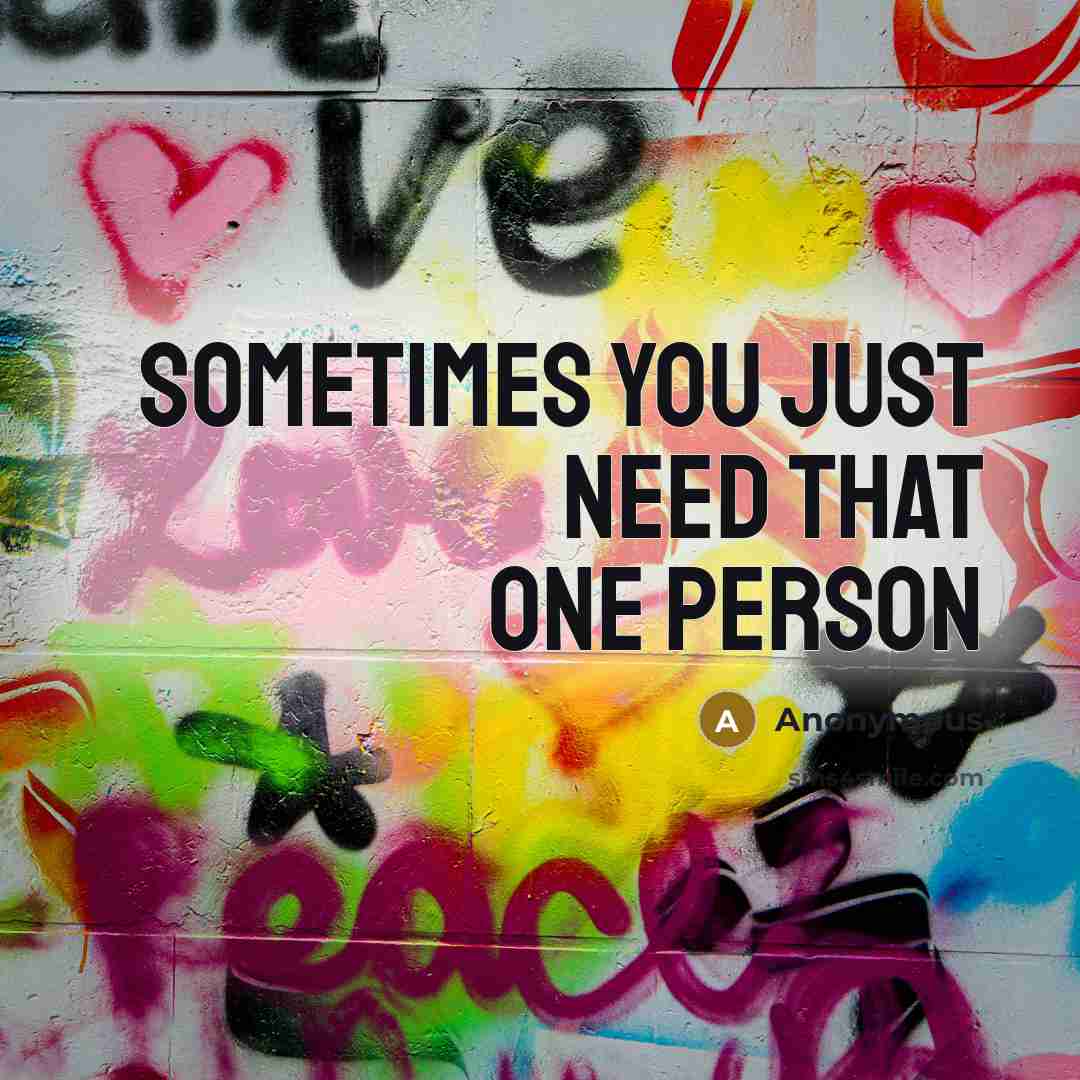 “Sometimes You Just Need That One Person…” quote by Anonymous