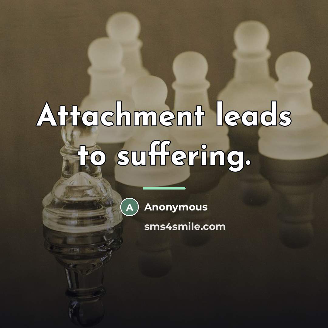 “Attachment leads to suffering.…” quote by Anonymous