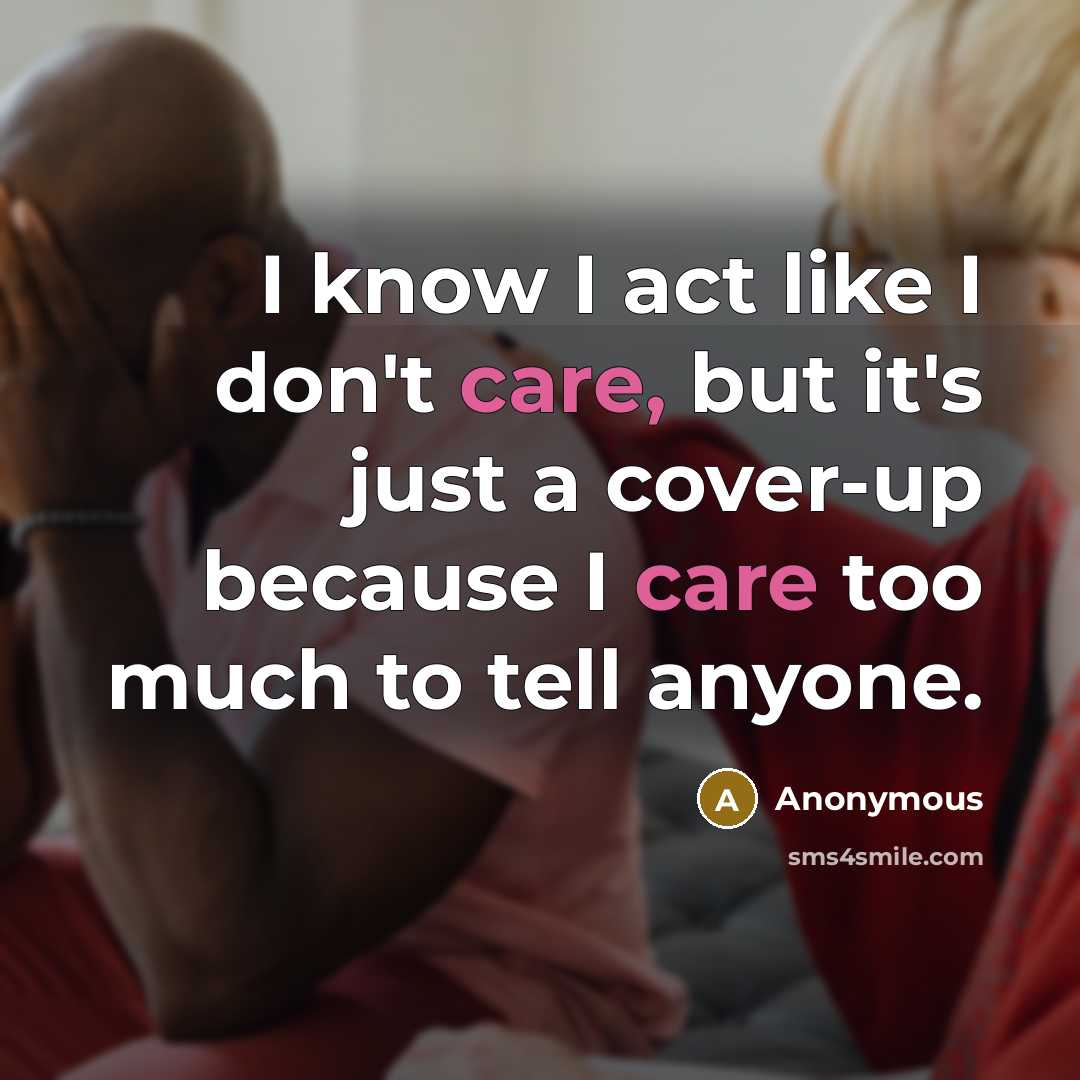 “I know I act like I don't care, but it's…” quote by Anonymous