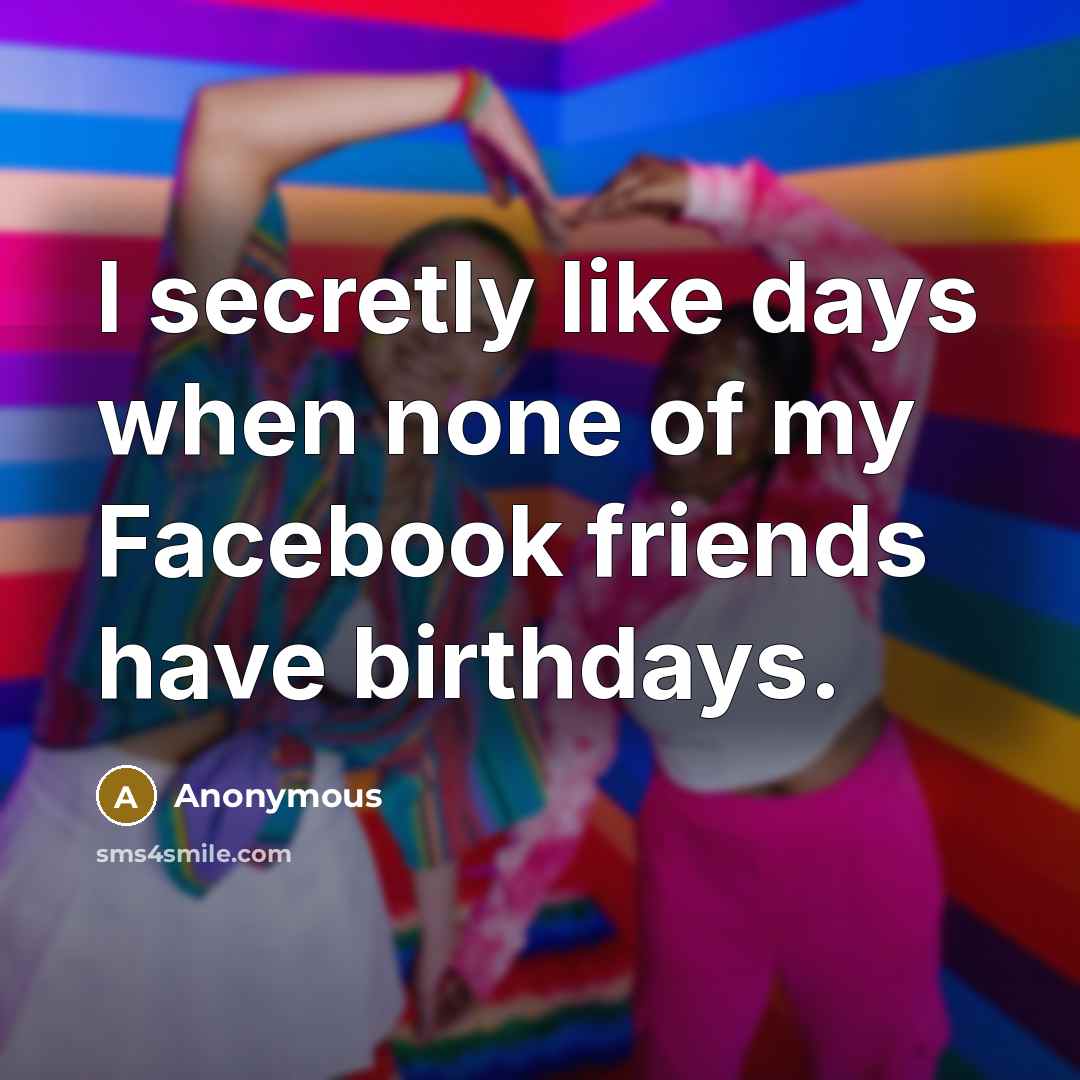 “I secretly like days when none of my Facebook friends…” quote by Anonymous
