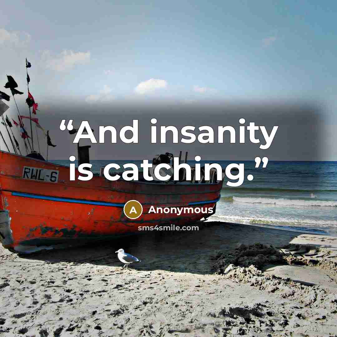 “And insanity is catching.” quote by Anonymous