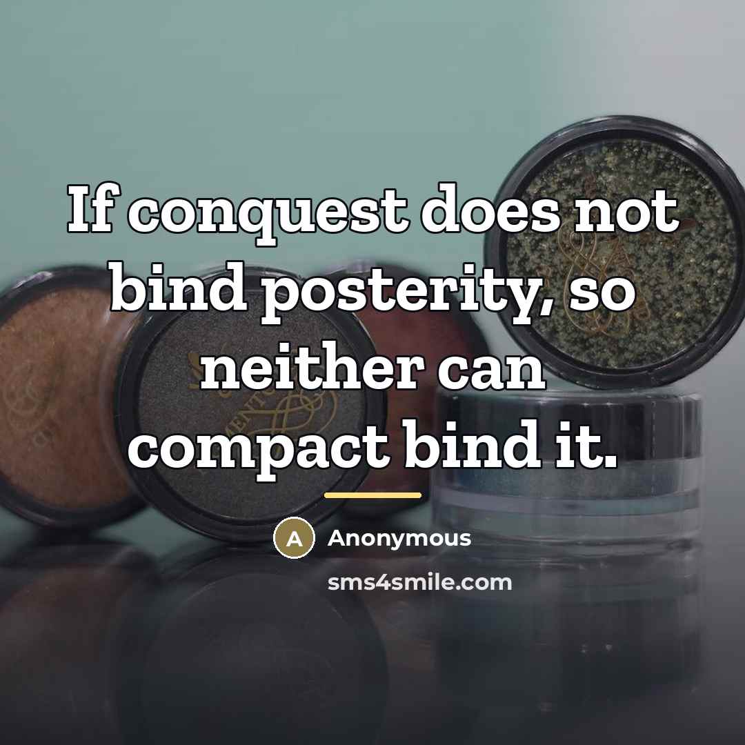 “If conquest does not bind posterity, so neither can compact…” quote by Anonymous